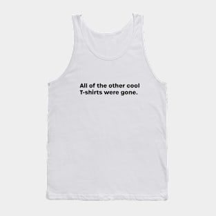 All Of The Other Cool T-shirts Were Gone Tank Top